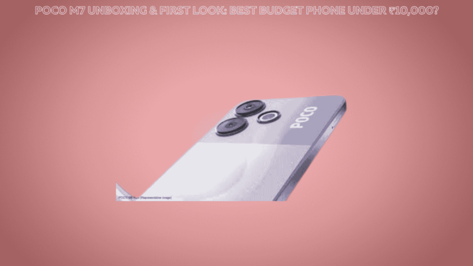 POCO M7 Unboxing & First Look: Best Budget Phone Under ₹10,000? POCO M7 Unboxing & First Look: Best Budget Phone Under ₹10,000?