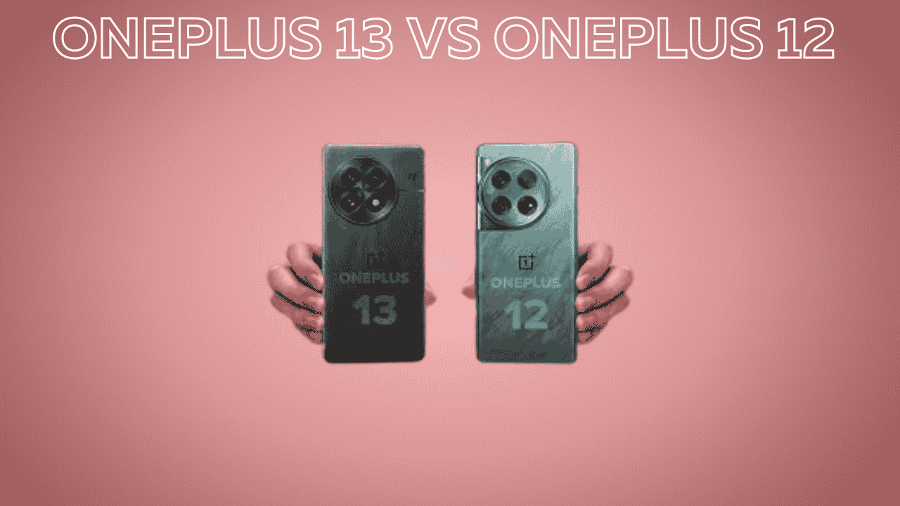 OnePlus 13 vs OnePlus 12: A Comprehensive Comparison