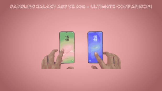 Samsung Galaxy A56 vs A36 – Ultimate Comparison! Samsung Galaxy A56 vs A36 – Ultimate Comparison!
